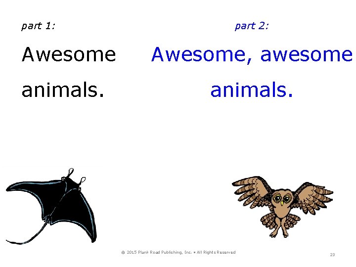 part 1: part 2: Awesome, awesome animals. © 2015 Plank Road Publishing, Inc. •