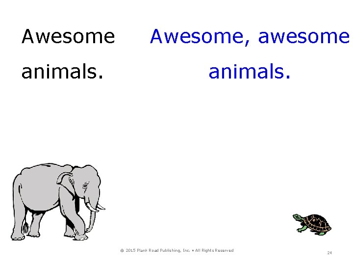 Awesome, awesome animals. © 2015 Plank Road Publishing, Inc. • All Rights Reserved 24