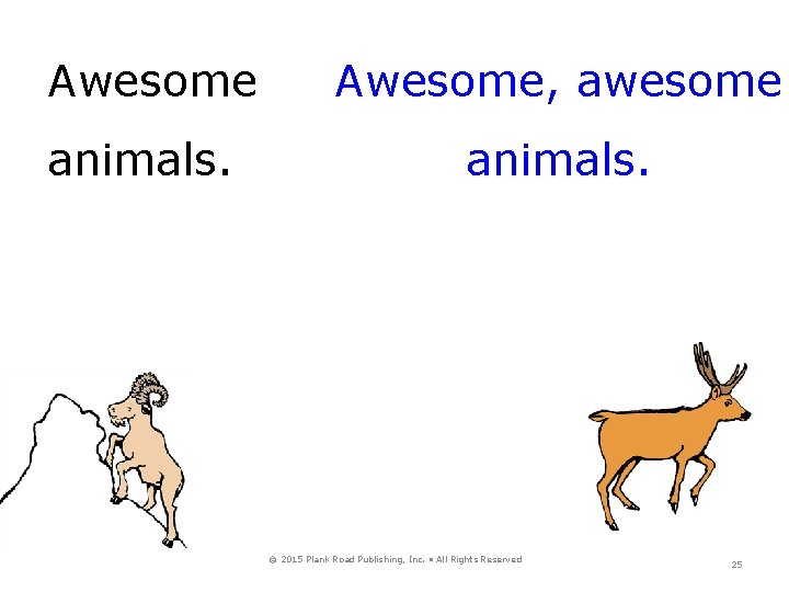 Awesome, awesome animals. © 2015 Plank Road Publishing, Inc. • All Rights Reserved 25