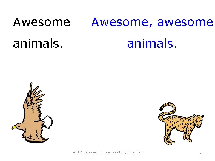 Awesome, awesome animals. © 2015 Plank Road Publishing, Inc. • All Rights Reserved 26