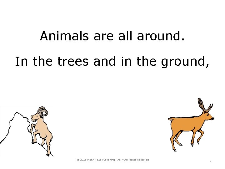 Animals are all around. In the trees and in the ground, © 2015 Plank