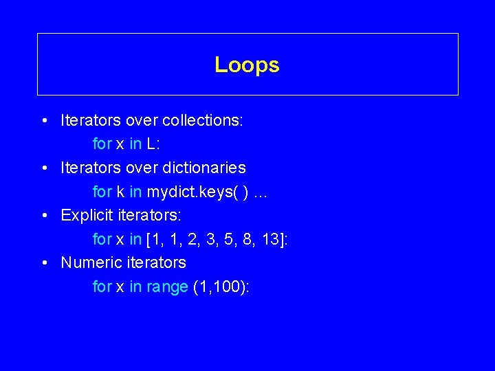 Loops • Iterators over collections: for x in L: • Iterators over dictionaries for