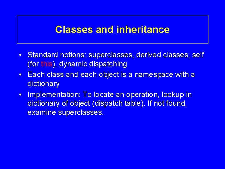 Classes and inheritance • Standard notions: superclasses, derived classes, self (for this), dynamic dispatching