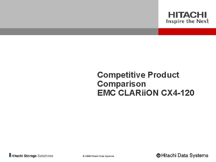 Competitive Product Comparison EMC CLARii. ON CX 4 -120 © 2008 Hitachi Data Systems