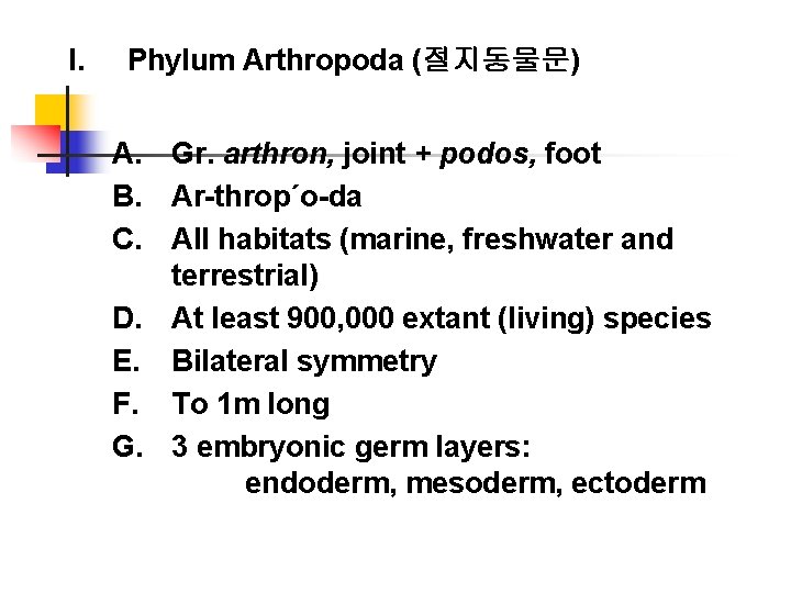 I. Phylum Arthropoda (절지동물문) A. Gr. arthron, joint + podos, foot B. Ar-throp´o-da C.