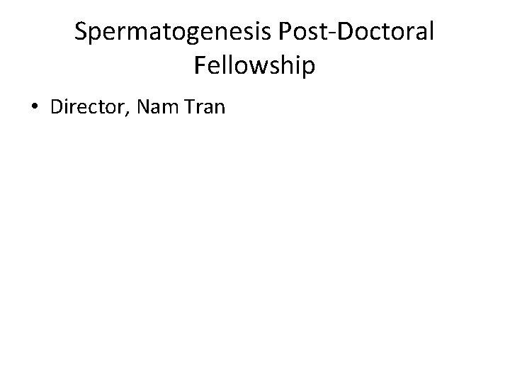 Spermatogenesis Post-Doctoral Fellowship • Director, Nam Tran 