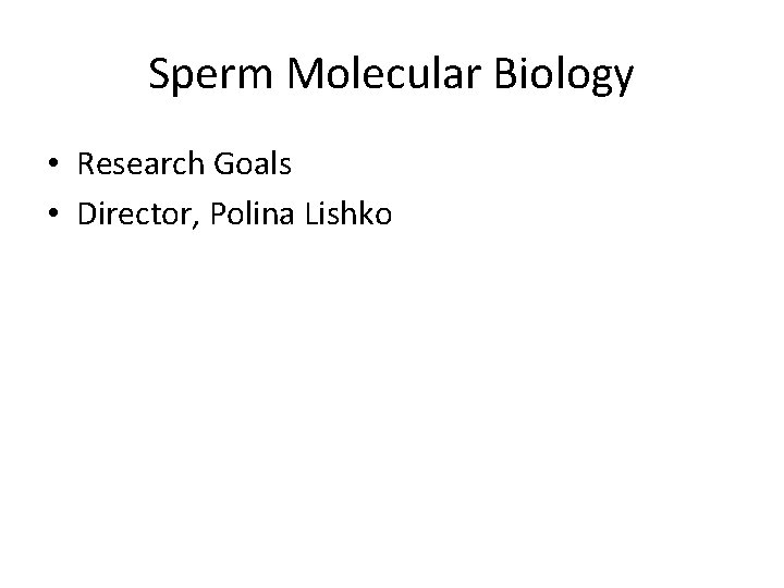 Sperm Molecular Biology • Research Goals • Director, Polina Lishko 