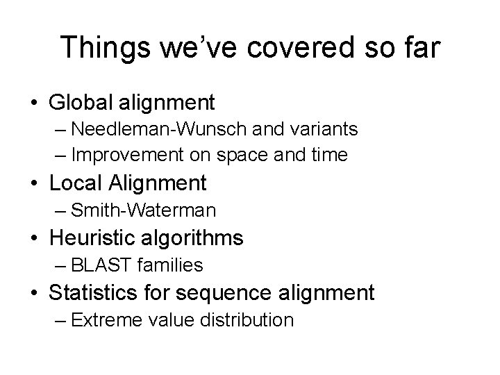 Things we’ve covered so far • Global alignment – Needleman-Wunsch and variants – Improvement
