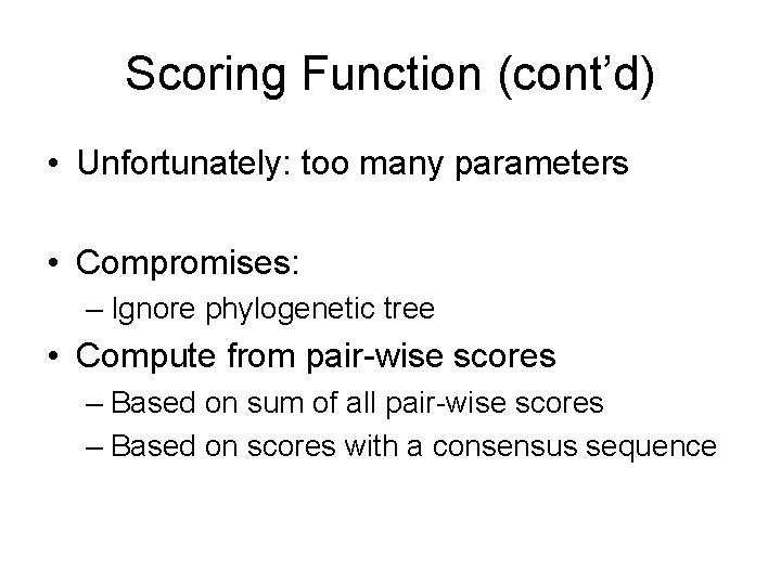 Scoring Function (cont’d) • Unfortunately: too many parameters • Compromises: – Ignore phylogenetic tree