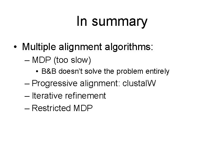 In summary • Multiple alignment algorithms: – MDP (too slow) • B&B doesn’t solve