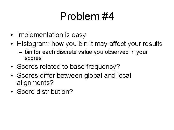 Problem #4 • Implementation is easy • Histogram: how you bin it may affect