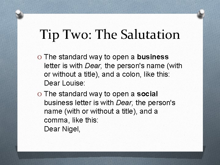 Tip Two: The Salutation O The standard way to open a business letter is