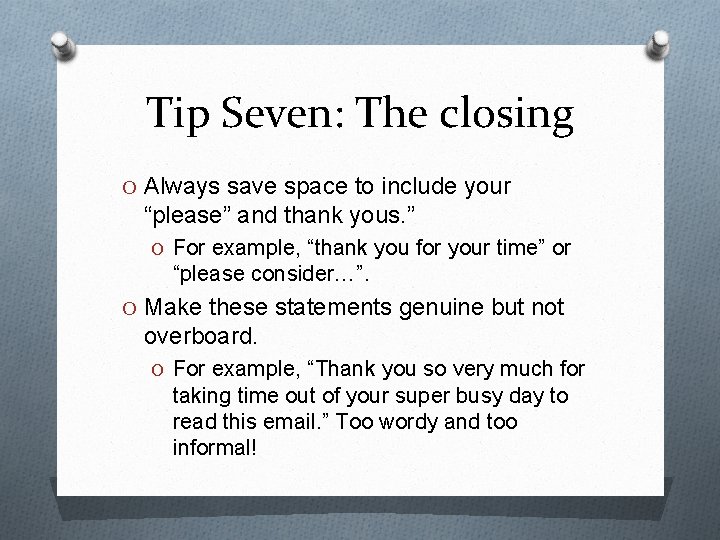 Tip Seven: The closing O Always save space to include your “please” and thank