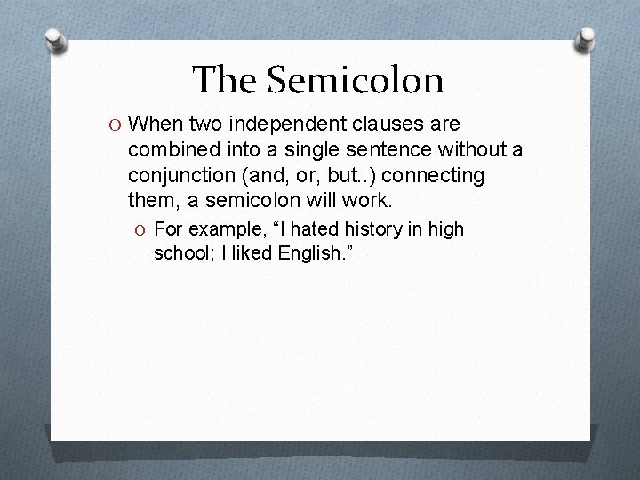 The Semicolon O When two independent clauses are combined into a single sentence without