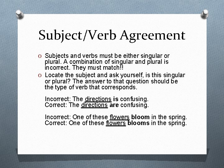 Subject/Verb Agreement O Subjects and verbs must be either singular or plural. A combination