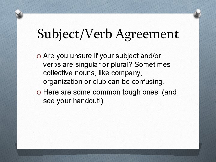 Subject/Verb Agreement O Are you unsure if your subject and/or verbs are singular or