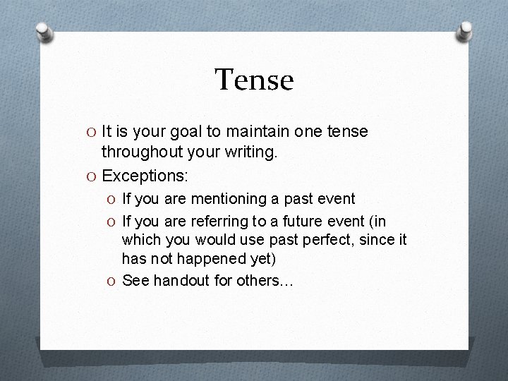 Tense O It is your goal to maintain one tense throughout your writing. O