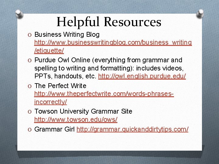 Helpful Resources O Business Writing Blog O O http: //www. businesswritingblog. com/business_writing /etiquette/ Purdue