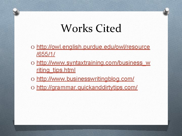 Works Cited O http: //owl. english. purdue. edu/owl/resource /655/1/ O http: //www. syntaxtraining. com/business_w