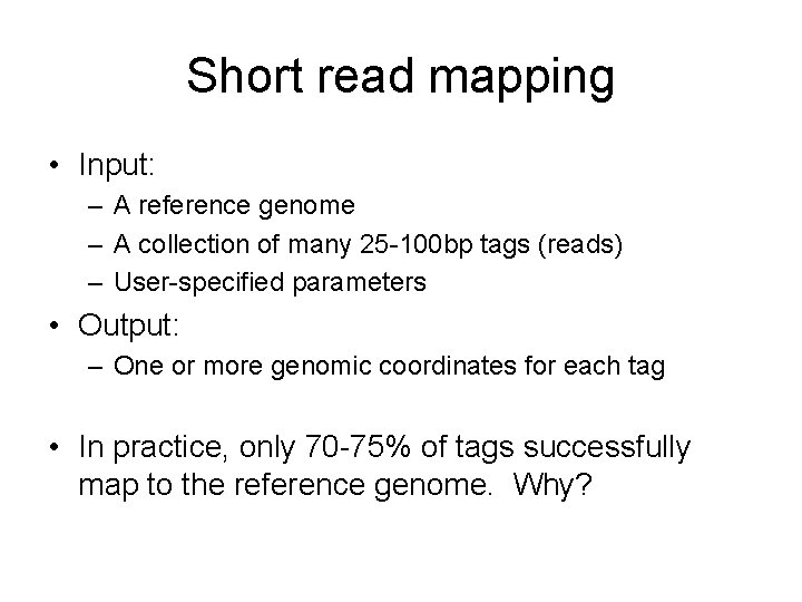 Short read mapping • Input: – A reference genome – A collection of many