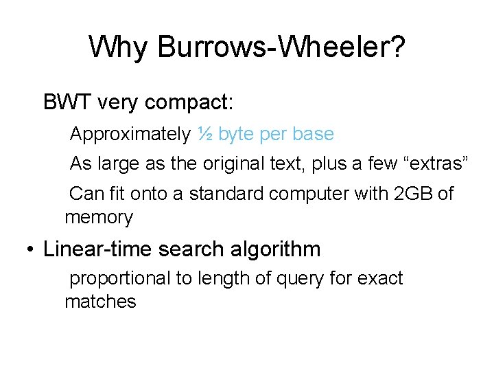 Why Burrows-Wheeler? • BWT very compact: – Approximately ½ byte per base – As
