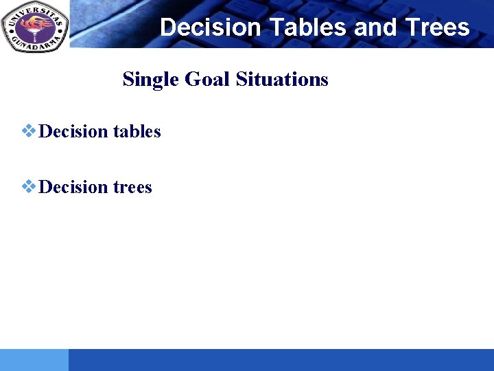 Decision Tables and Trees LOGO Single Goal Situations v Decision tables v Decision trees