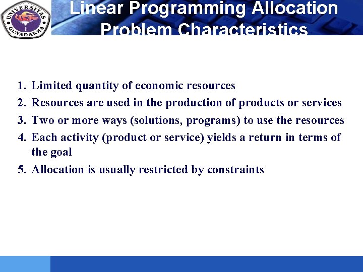 LOGO 1. 2. 3. 4. Linear Programming Allocation Problem Characteristics Limited quantity of economic
