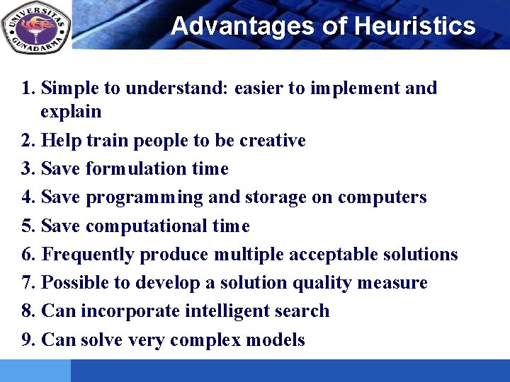 LOGO Advantages of Heuristics 1. Simple to understand: easier to implement and explain 2.