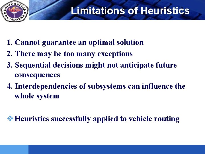 LOGO Limitations of Heuristics 1. Cannot guarantee an optimal solution 2. There may be