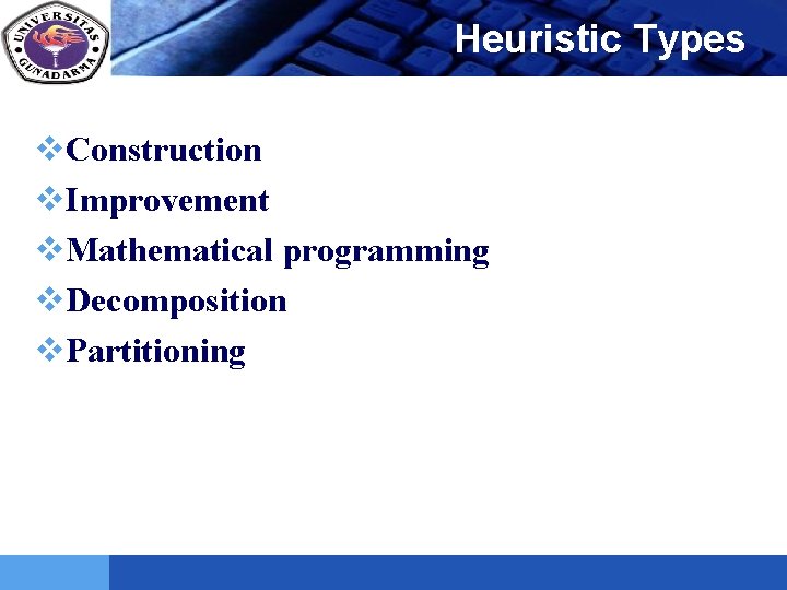 LOGO Heuristic Types v. Construction v. Improvement v. Mathematical programming v. Decomposition v. Partitioning