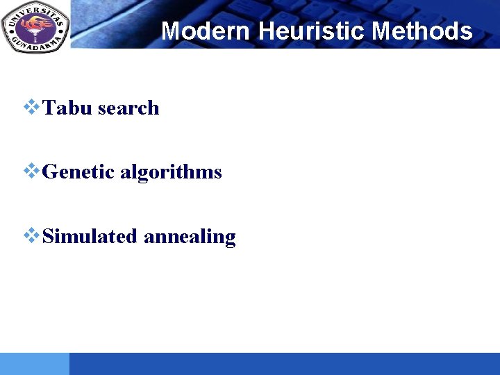 LOGO Modern Heuristic Methods v. Tabu search v. Genetic algorithms v. Simulated annealing 