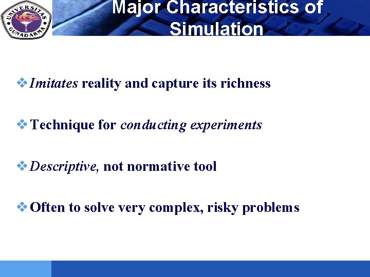 LOGO Major Characteristics of Simulation v Imitates reality and capture its richness v Technique