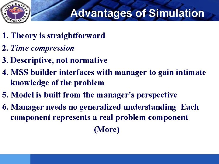 LOGO Advantages of Simulation 1. Theory is straightforward 2. Time compression 3. Descriptive, not