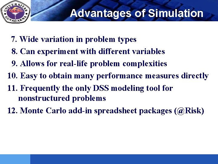 LOGO Advantages of Simulation 7. Wide variation in problem types 8. Can experiment with