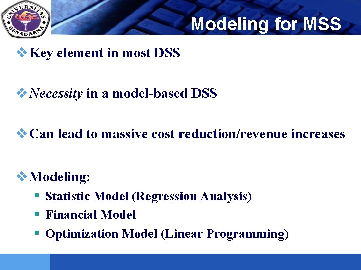 LOGO Modeling for MSS v Key element in most DSS v Necessity in a