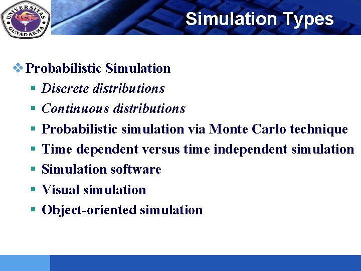 LOGO Simulation Types v Probabilistic Simulation § Discrete distributions § Continuous distributions § Probabilistic