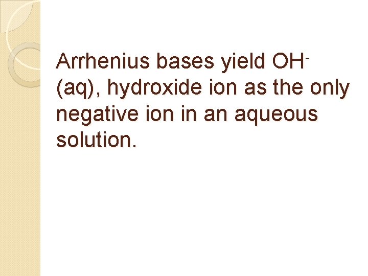 Arrhenius bases yield OH(aq), hydroxide ion as the only negative ion in an aqueous