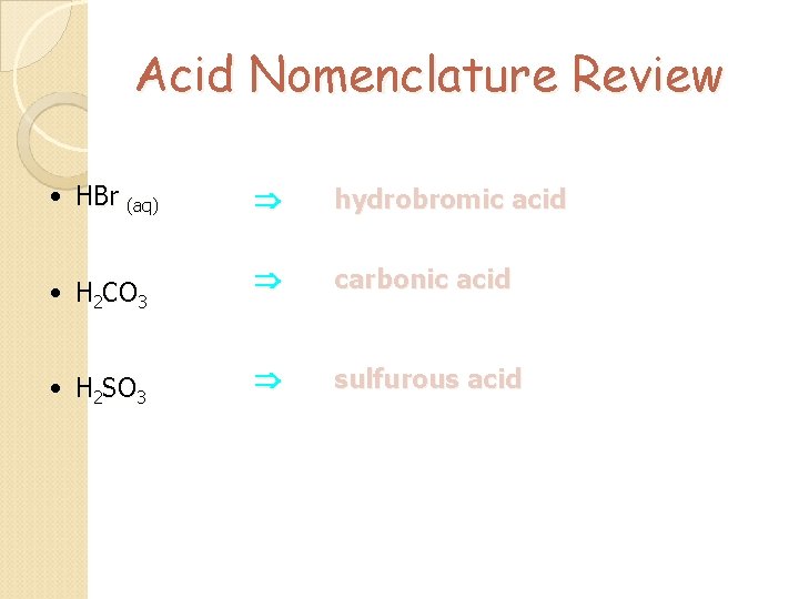 Acid Nomenclature Review • HBr (aq) hydrobromic acid • H 2 CO 3 carbonic