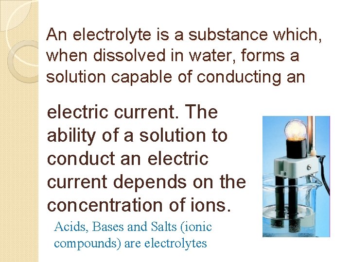 An electrolyte is a substance which, when dissolved in water, forms a solution capable