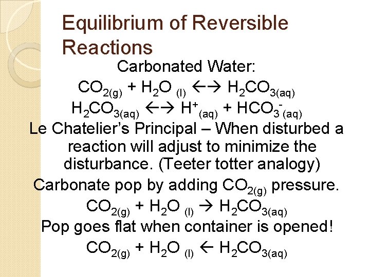 Equilibrium of Reversible Reactions Carbonated Water: CO 2(g) + H 2 O (l) H