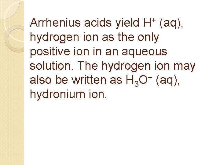 Arrhenius acids yield H+ (aq), hydrogen ion as the only positive ion in an