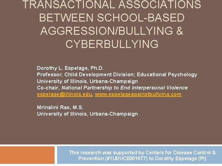TRANSACTIONAL ASSOCIATIONS BETWEEN SCHOOL-BASED AGGRESSION/BULLYING & CYBERBULLYING Dorothy L. Espelage, Ph. D. Professor, Child