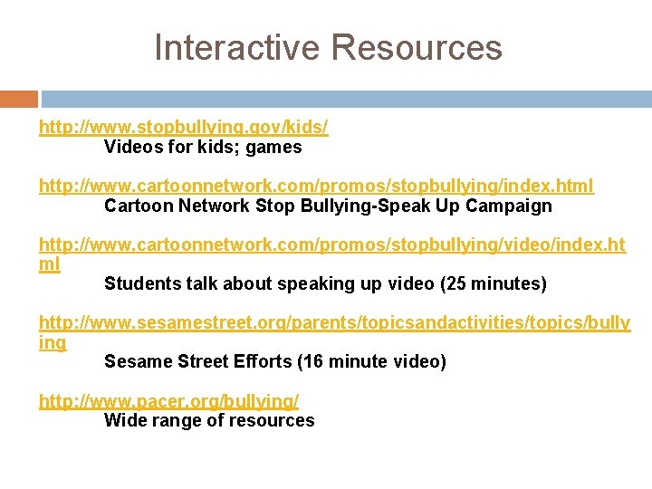Interactive Resources http: //www. stopbullying. gov/kids/ Videos for kids; games http: //www. cartoonnetwork. com/promos/stopbullying/index.