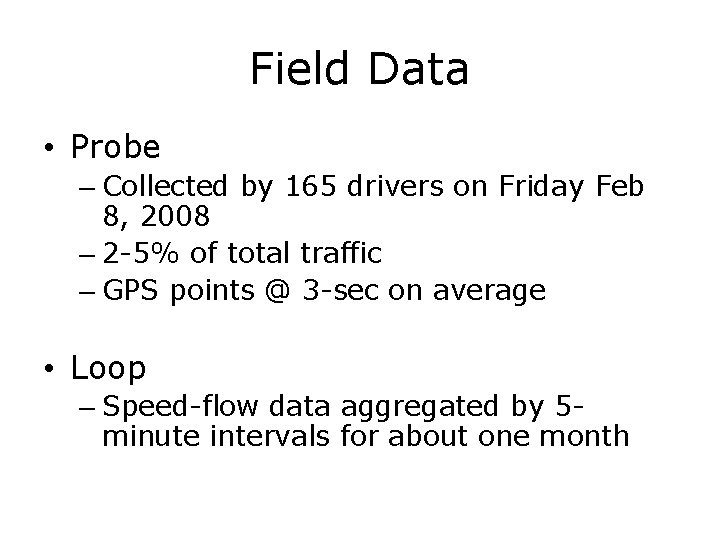 Field Data • Probe – Collected by 165 drivers on Friday Feb 8, 2008 Field Data • Probe – Collected by 165 drivers on Friday Feb 8, 2008