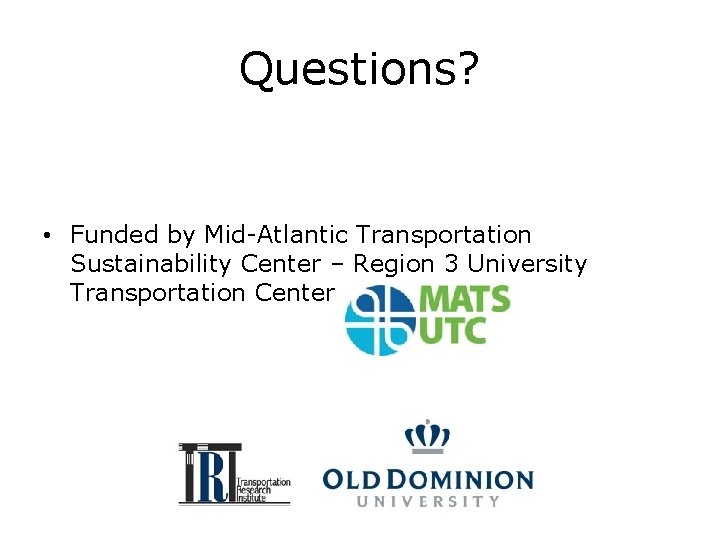 Questions? • Funded by Mid-Atlantic Transportation Sustainability Center – Region 3 University Transportation Center Questions? • Funded by Mid-Atlantic Transportation Sustainability Center – Region 3 University Transportation Center