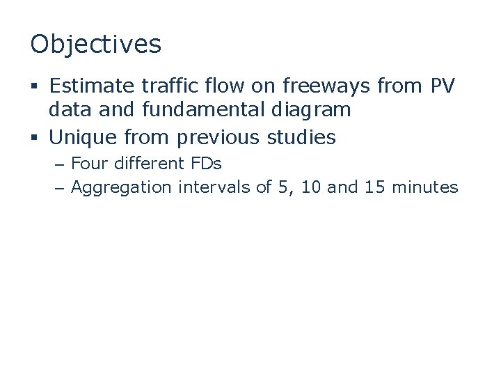 Objectives § Estimate traffic flow on freeways from PV data and fundamental diagram § Objectives § Estimate traffic flow on freeways from PV data and fundamental diagram §