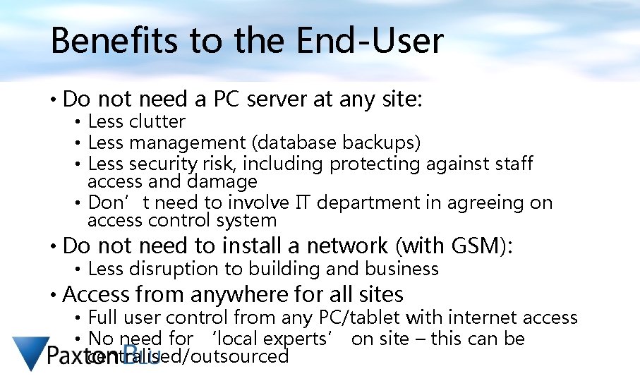 Benefits to the End-User • Do not need a PC server at any site: