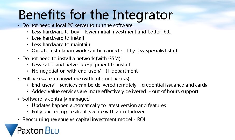Benefits for the Integrator • Do not need a local PC server to run