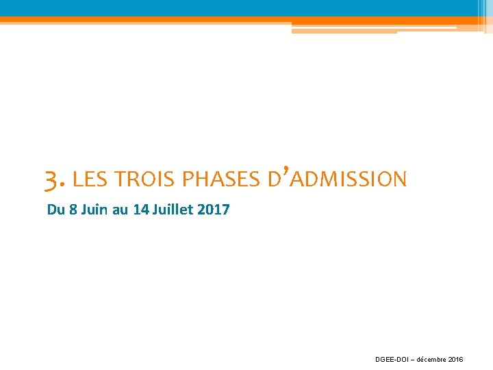 3. LES TROIS PHASES D’ADMISSION Du 8 Juin au 14 Juillet 2017 DGEE-DOI –