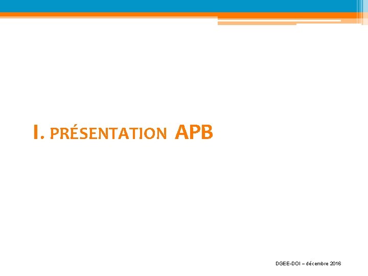 I. PRÉSENTATION APB DGEE-DOI – décembre 2016 